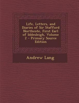 Life, Letters, and Diaries of Sir Stafford Northcote, First Earl of Iddesleigh, Volume 2