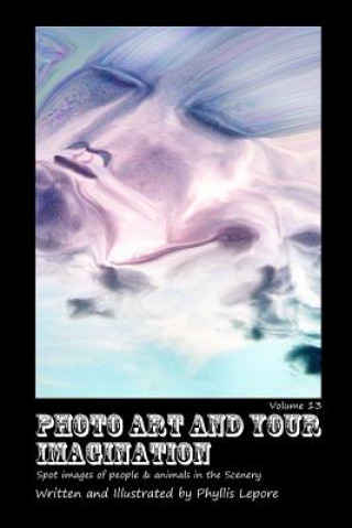 Photo Art and Your Imagination Volume 13
