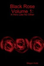 Black Rose Volume 1: A Hero Like No Other