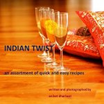 Indian Twist: an Assortment of Quick and Easy Recipes