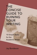 Concise Guide to Ruining Your Writing: 10 Simple Rules for the Academic Writer