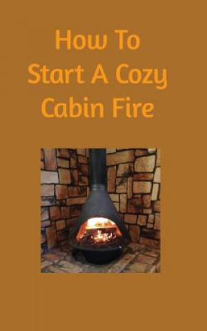 How to start a cozy cabin fire