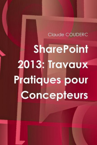 Sharepoint 2013: Travaux Pratiques Pour Concepteurs
