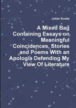 Mixed Bag Containing Essays on Meaningful Coincidences, Stories and Poems with an Apologia Defending My View of Literature