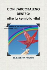 Con L'Arcobaleno Dentro: Oltre La Kemio La Vita. UNA Storia Vera. Va' Rondine Va' Ma Torna Al Tuo Nido.
