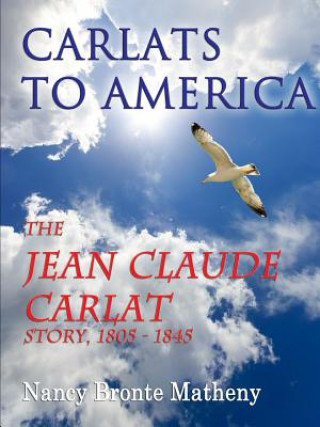 Carlats to America: the Jean Claude Carlat Story, 1805 - 1845