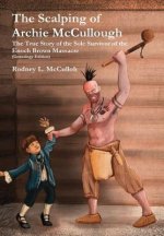 Scalping of Archie Mccullough: the True Story of the Sole Survivor of the Enoch Brown Massacre (Genealogy Edition)