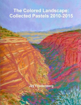 Colored Landscape: Collected Pastels 2010-2015
