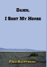 Damn, I Shot My Horse