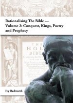 Rationalising the Bible - Volume 2: Conquest, Kings, Poetry and Prophecy