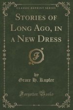 Stories of Long Ago, in a New Dress (Classic Reprint)