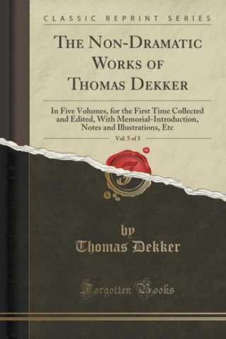 The Non-Dramatic Works of Thomas Dekker, Vol. 5 of 5