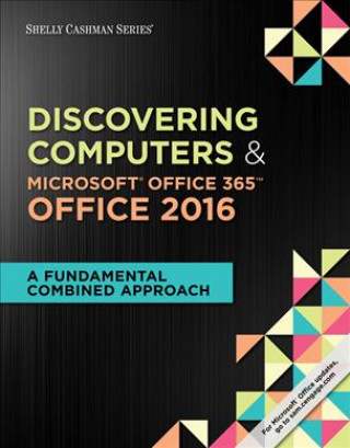 Shelly Cashman Discovering Computers & Microsoft Office 365 & Office 2016: A Fundamental Combined Approach, Loose-Leaf Version
