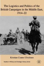 Logistics and Politics of the British Campaigns in the Middle East, 1914-22