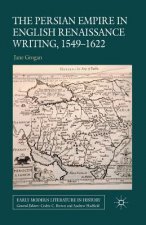 Persian Empire in English Renaissance Writing, 1549-1622