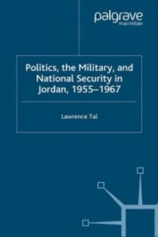 Politics, the Military and National Security in Jordan, 1955-1967