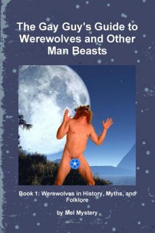Gay Guy's Guide to Werewolves and Other Man Beasts: Book 1