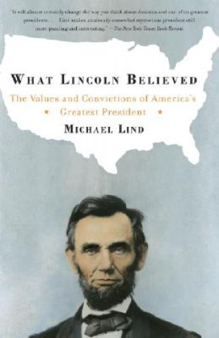 What Lincoln Believed: The Values and Convictions of America's Greatest President