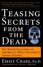 Teasing Secrets from the Dead: My Investigations at America's Most Infamous Crime Scenes