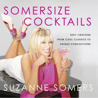 Somersize Cocktails: 30 Sexy Libations from Cool Classics to Unique Concoctions