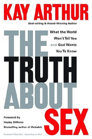 The Truth about Sex: What the World Won't Tell You and God Wants You to Know