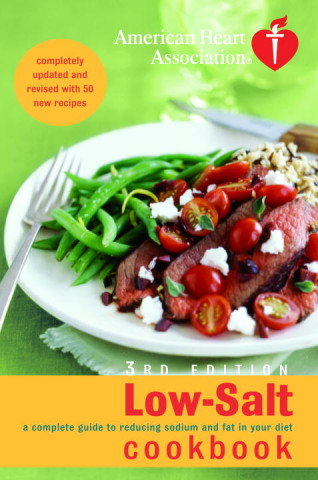 American Heart Association Low-Salt Cookbook, 3rd Edition: A Complete Guide to Reducing Sodium and Fat in Your Diet