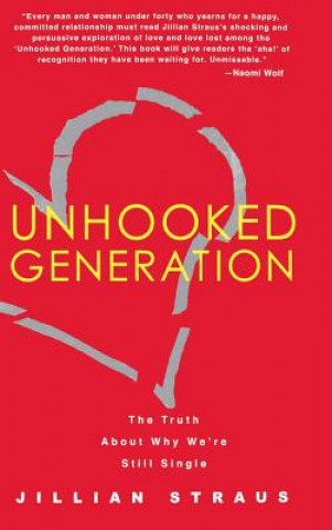 Unhooked Generation: The Truth about Why We're Still Single