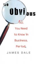 The Obvious: All You Need to Know in Business. Period.