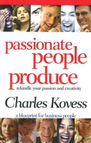 Passionate People Produce: Rekindle Your Passion and Creativity