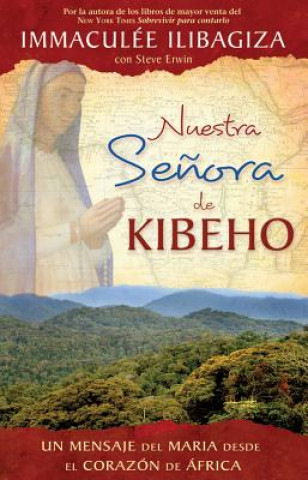 Nuestra Senora de Kibeho: La Virgen Maria Le Habla al Mundo Desde el Corazon de Africa