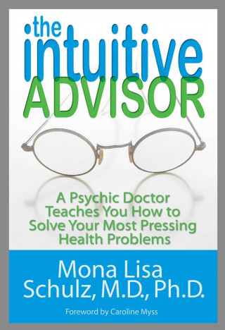 The Intuitive Advisor: A Psychic Doctor Teaches You How to Solve Your Most Pressing Health Problems