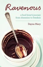Ravenous: A Food Lover's Journey from Obsession to Freedom
