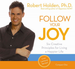 Follow Your Joy: Six Creative Principles for Living a Happier Life