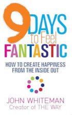 9 Days to Feel Fantastic: How to Create Happiness from the Inside Out