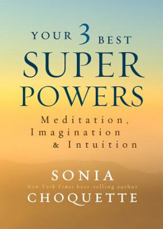 Your 3 Best Super Powers: Meditation, Imagination & Intuition