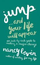 Jump... and Your Life Will Appear: An Inch-By-Inch Guide to Making a Major Change