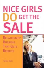 Nice Girls Do Get the Sale: Relationship Building That Gets Results