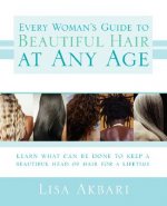 Every Woman's Guide to Beautiful Hair at Any Age: Learn What Can Be Done to Keep a Beautiful Head of Hair for a Lifetime