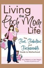 Living the Posh Mom Life: The Fun, Fabulous, and Fashionable Guide to Motherhood