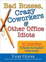 Bad Bosses, Crazy Coworkers & Other Office Idiots: 201 Smart Ways to Handle the Toughest People Issues