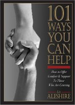 101 Ways You Can Help: How to Offer Comfort and Support to Those Who Are Grieving
