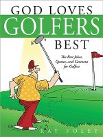 God Loves Golfers Best: The Best Jokes, Quotes, and Cartoons for Golfers