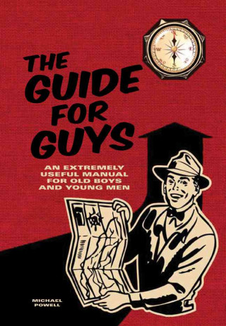 The Guide for Guys: An Extremely Useful Manual for Old Boys and Young Men