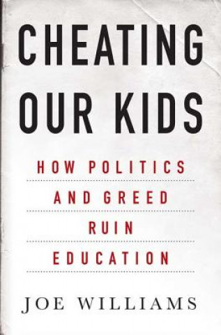 Cheating Our Kids: How Politics and Greed Ruin Education