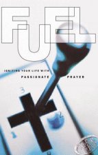 Fuel: Igniting Your Life with Passionate Prayer
