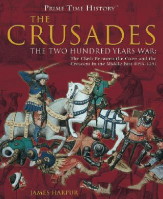 The Crusades: The Two Hundred Years War: The Clash Between the Cross and Teh Crescent in the Middle East 1096-1291