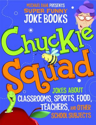 Chuckle Squad: Jokes about Classrooms, Sports, Food, Teachers, and Other School Subjects