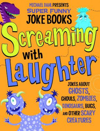 Screaming with Laughter: Jokes about Ghosts, Ghouls, Zombies, Dinosaurs, Bugs, and Other Scary Creatures