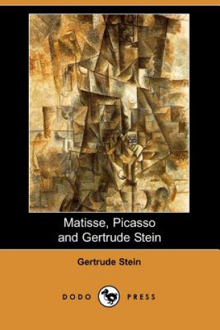 Matisse Picasso and Gertrude Stein. with Two Shorter Stories (Dodo Press)