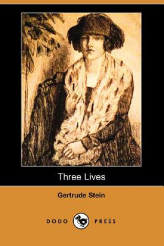 Three Lives: Stories of the Good Anna, Melanctha and the Gentle Lena (Dodo Press)